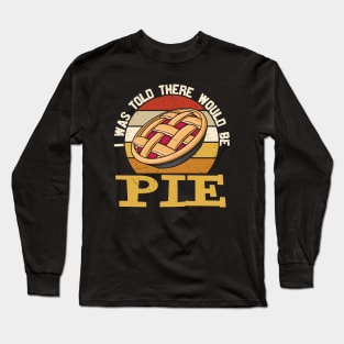 I Was Told There Would be Pie Long Sleeve T-Shirt